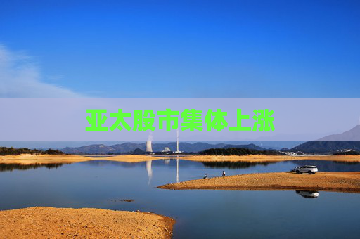 亚太股市集体上涨