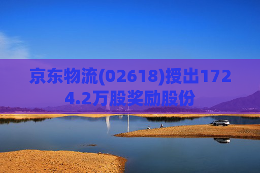 京东物流(02618)授出1724.2万股奖励股份