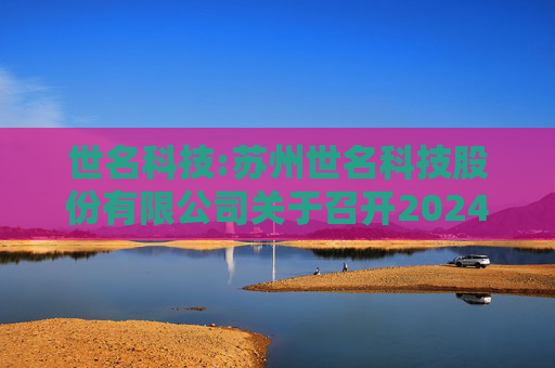 世名科技:苏州世名科技股份有限公司关于召开2024年第二次临时股东大会的通知