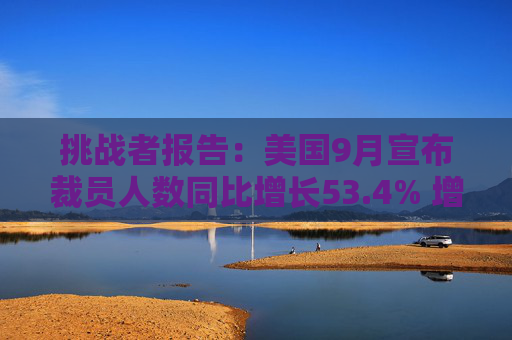 挑战者报告：美国9月宣布裁员人数同比增长53.4% 增幅为一年最大