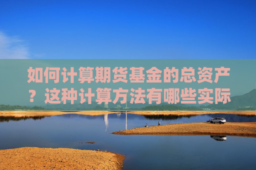 如何计算期货基金的总资产？这种计算方法有哪些实际应用？