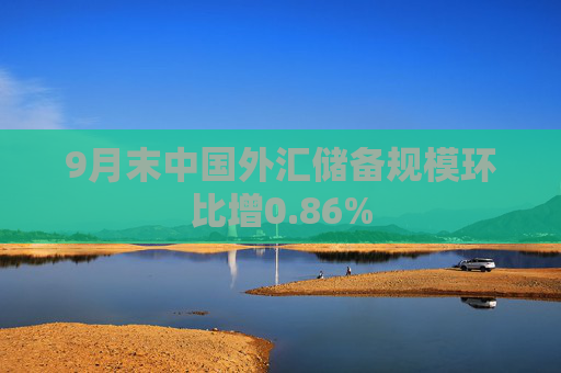 9月末中国外汇储备规模环比增0.86%
