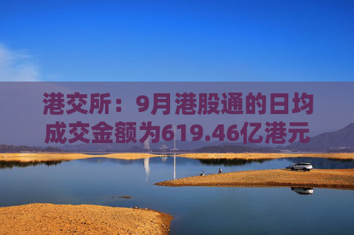 港交所：9月港股通的日均成交金额为619.46亿港元