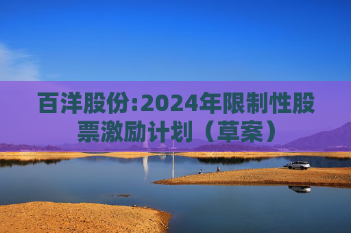 百洋股份:2024年限制性股票激励计划（草案）