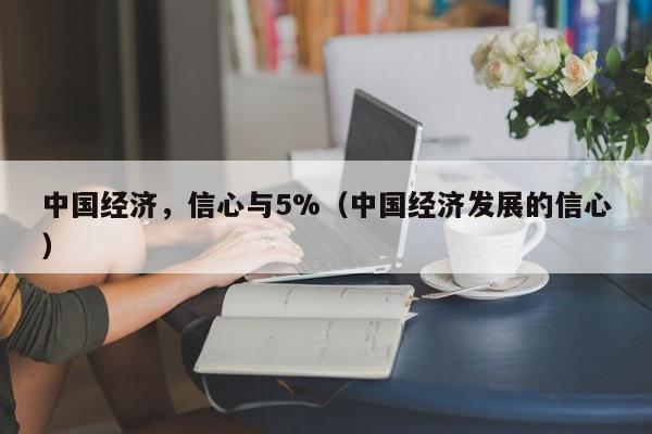 中国经济，信心与5%（中国经济发展的信心）